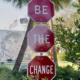 BE THE CHANGE